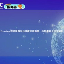 PrestaShop 跨境电商平台搭建实战指南：从部署到上线全解析