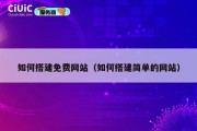 如何搭建免费网站（如何搭建简单的网站）