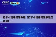 打卡小程序搭建教程（打卡小程序搭建教程怎么做）