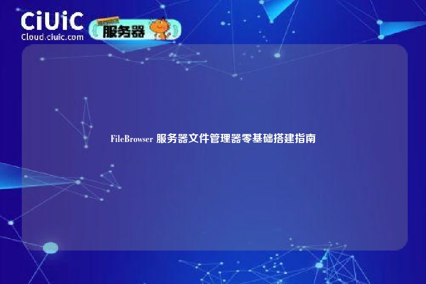 FileBrowser 服务器文件管理器零基础搭建指南