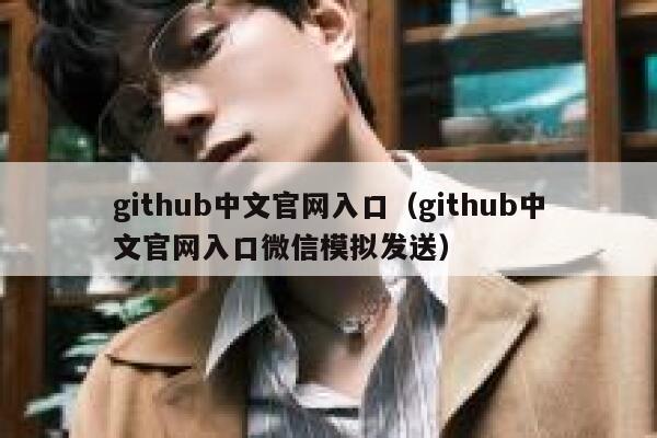 github中文官网入口（github中文官网入口微信模拟发送） 第1张
