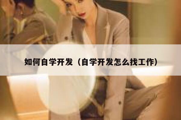 如何自学开发（自学开发怎么找工作） 第1张