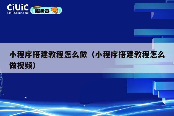 小程序搭建教程怎么做（小程序搭建教程怎么做视频） 第1张