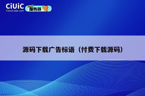 源码下载广告标语（付费下载源码） 第1张