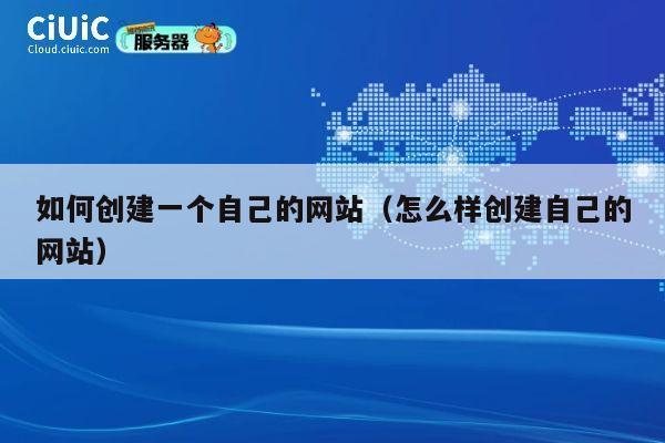 如何创建一个自己的网站（怎么样创建自己的网站） 第1张