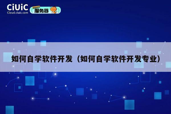 如何自学软件开发（如何自学软件开发专业） 第1张