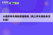 小程序审车保险搭建教程（网上审车保险单怎么拍）