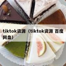 tiktok资源（tiktok资源 百度网盘）