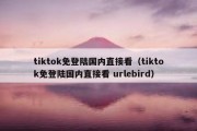 tiktok免登陆国内直接看（tiktok免登陆国内直接看 urlebird）