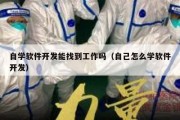 自学软件开发能找到工作吗（自己怎么学软件开发）