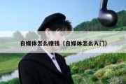自媒体怎么赚钱（自媒体怎么入门）