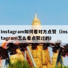 Instagram如何看对方点赞（instagram怎么看点赞过的）