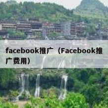 facebook推广（Facebook推广费用）