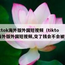 tiktok海外版外国短视频（tiktok海外版外国短视频,交了钱会不会被骗）