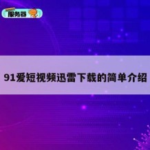 91爱短视频迅雷下载的简单介绍