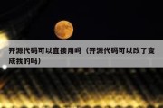 开源代码可以直接用吗（开源代码可以改了变成我的吗）