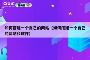 如何搭建一个自己的网站（如何搭建一个自己的网站和软件）