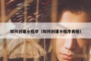 如何创建小程序（如何创建小程序表格）