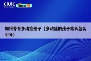 如何养育多动症孩子（多动症的孩子家长怎么引导）