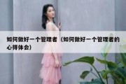 如何做好一个管理者（如何做好一个管理者的心得体会）