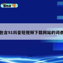包含91抖音短视频下载网站的词条
