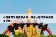 小程序开发需要多少钱（微信小程序开发需要多少钱）
