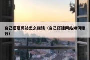 自己搭建网站怎么赚钱（自己搭建网站如何赚钱）