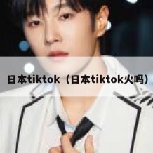 日本tiktok（日本tiktok火吗）