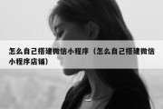 怎么自己搭建微信小程序（怎么自己搭建微信小程序店铺）