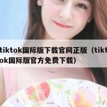 tiktok国际版下载官网正版（tiktok国际版官方免费下载）