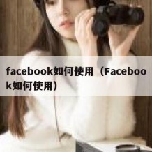 facebook如何使用（Facebook如何使用）