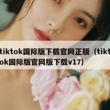 tiktok国际版下载官网正版（tiktok国际版官网版下载v17）