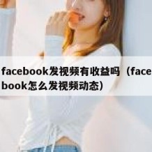 facebook发视频有收益吗（facebook怎么发视频动态）