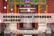 如何免费搭建自己的小程序（如何免费搭建自己的小程序店铺）