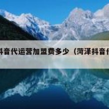 淄博抖音代运营加盟费多少（菏泽抖音代运营）