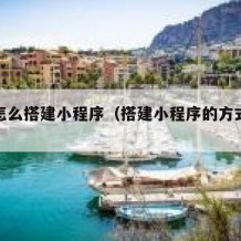 自己怎么搭建小程序（搭建小程序的方式有几种）