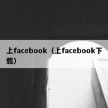 上facebook（上facebook下载）