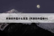 开源软件是什么意思（开源软件是哪个）