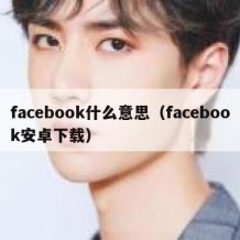 facebook什么意思（facebook安卓下载）