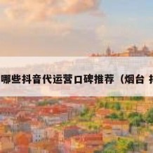 烟台哪些抖音代运营口碑推荐（烟台 抖音）