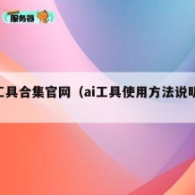 ai工具合集官网（ai工具使用方法说明大全）