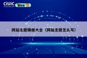 网站主题模板大全（网站主题怎么写）