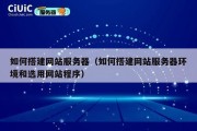 如何搭建网站服务器（如何搭建网站服务器环境和选用网站程序）