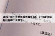 源码下载不完整和服务器有关吗（下载的源码包放在哪个目录下）