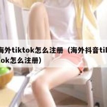 海外tiktok怎么注册（海外抖音tiktok怎么注册）