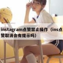 instagram点赞禁止操作（ins点赞取消会有提示吗）