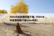tiktok抖音国际版下载（tiktok抖音国际版下载vivo手机）