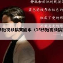 15秒短视频搞笑剧本（15秒短视频搞笑剧本）
