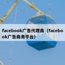 facebook广告代理商（facebook广告商务平台）
