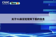 关于91麻豆短视频下载的信息